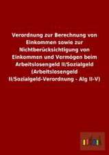 Verordnung zur Berechnung von Einkommen sowie zur Nichtberücksichtigung von Einkommen und Vermögen beim Arbeitslosengeld II/Sozialgeld (Arbeitslosengeld II/Sozialgeld-Verordnung - Alg II-V)