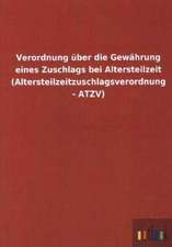 Verordnung über die Gewährung eines Zuschlags bei Altersteilzeit (Altersteilzeitzuschlagsverordnung - ATZV)