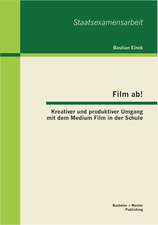 Film AB! Kreativer Und Produktiver Umgang Mit Dem Medium Film in Der Schule: Ein Handbuch Zu Grundlagen Und Praxisf Llen