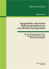 Ausgewahlte Alternative Wohlstandsindikatoren Zum Bruttoinlandsprodukt: Human Development Index, Happy Planet Index Und Bruttonationalgluck