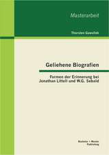 Geliehene Biografien: Formen Der Erinnerung Bei Jonathan Littell Und W.G. Sebald