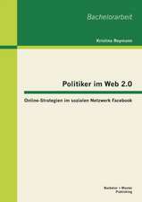 Politiker Im Web 2.0: Online-Strategien Im Sozialen Netzwerk Facebook