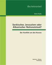 Serbisches Jerusalem Oder Albanischer Nationalstaat? Der Konflikt Um Den Kosovo