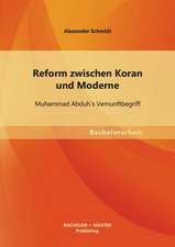 Reform Zwischen Koran Und Moderne: Muhammad Abduhs Vernunftbegriff