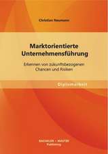 Marktorientierte Unternehmensfuhrung: Erkennen Von Zukunftsbezogenen Chancen Und Risiken