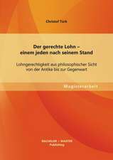 Der Gerechte Lohn - Einem Jeden Nach Seinem Stand: Lohngerechtigkeit Aus Philosophischer Sicht Von Der Antike Bis Zur Gegenwart