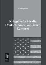 Kriegslieder für die Deutsch-Amerikanischen Kämpfer