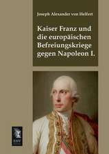 Kaiser Franz und die europäischen Befreiungskriege gegen Napoleon I.