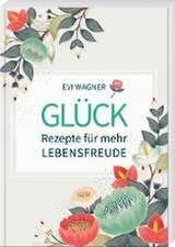 Glück - Rezepte für mehr Lebensfreude