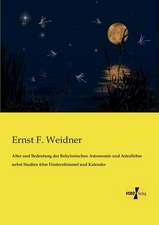 Alter und Bedeutung der Babylonischen Astronomie und Astrallehre nebst Studien über Fixsternhimmel und Kalender