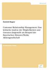 Customer Relationship Management. Eine kritische Analyse der Möglichkeiten und Grenzen dargestellt am Beispiel der Bayerischen Motoren Werke Aktiengesellschaft