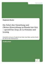 Die Fabel, ihre Entstehung und (Weiter-)Entwicklung im Wandel der Zeit ¿ speziell bei Äsop, de La Fontaine und Lessing