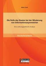 Die Rolle Des Staates Bei Der Minderung Von Informationsasymmetrien: Eine Ordnungspolitische Analyse