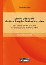 Grimm, Disney Und Die Wandlung Der Geschlechterrollen: Eine Gender-Studie Zwischen Marchenbuch Und Zeichentrickfilm