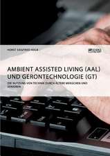 Ambient Assisted Living (AAL) und Gerontechnologie (GT). Die Nutzung von Technik durch ältere Menschen und Senioren