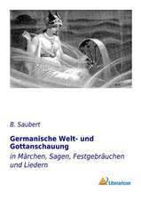 Germanische Welt- und Gottanschauung in Märchen, Sagen, Festgebräuchen und Liedern