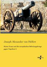 Kaiser Franz und die europäischen Befreiungskriege gegen Napoleon I.