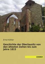 Geschichte der Oberlausitz von den ältesten Zeiten bis zum Jahre 1815