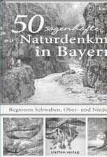 50 sagenhafte Naturdenkmale in Bayern - Regionen Schwaben, Ober- und Niederbayern