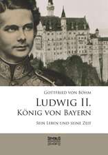 Ludwig II. Konig Von Bayern: Denker, Forscher Und Poet