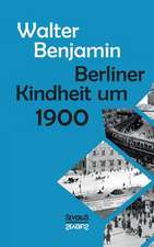 Berliner Kindheit Um Neunzehnhundert: Sein Leben Und Sein Werk