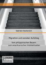 Migration Und Sozialer Aufstieg: Vom Philippinischen Bauern Zum Amerikanischen Intellektuellen