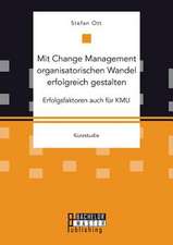 Mit Change Management Organisatorischen Wandel Erfolgreich Gestalten: Erfolgsfaktoren Auch Fur Kmu