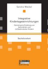 Integrative Kindertageseinrichtungen: Gemeinsame Erziehung Von Behinderten Und Nichtbehinderten Kindern