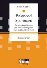 Balanced Scorecard: Einsatzmoglichkeiten Bei Kmu Im Vergleich Zum Grossunternehmen