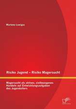 Risiko Jugend - Risiko Magersucht: Magersucht ALS Aktives, Zielbezogenes Handeln Auf Entwicklungsaufgaben Des Jugendalters