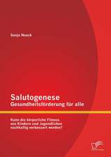 Salutogenese - Gesundheitsforderung Fur Alle: Kann Die Korperliche Fitness Von Kindern Und Jugendlichen Nachhaltig Verbessert Werden?