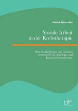 Soziale Arbeit in Der Krebstherapie: Ihre Moglichkeiten Und Grenzen Zwischen Psychoonkologie Und Korper(psycho)Therapie