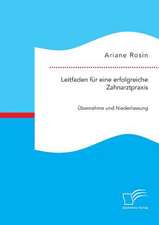 Leitfaden Fur Eine Erfolgreiche Zahnarztpraxis: Ubernahme Und Niederlassung