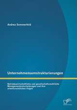 Unternehmensumstrukturierungen: Betriebswirtschaftliche Und Gesellschaftsrechtliche Managemententscheidungen Und Ihre Arbeitsrechtlichen Folgen