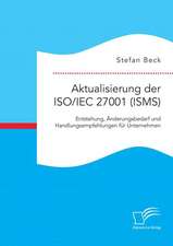 Aktualisierung Der ISO/Iec 27001 (Isms): Entstehung, Anderungsbedarf Und Handlungsempfehlungen Fur Unternehmen