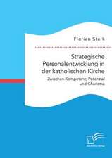 Strategische Personalentwicklung in der katholischen Kirche. Zwischen Kompetenz, Potenzial und Charisma