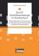 Die D7 Qualitätswerkzeuge im Krankenhaus. Sieben Methoden und Instrumente zur Verbesserung der Servicequalität in deutschen Krankenhäusern