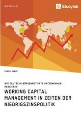 Working Capital Management in Zeiten der Niedrigszinspolitik. Wie deutsche börsennotierte Unternehmen reagieren