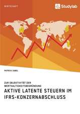 Aktive latente Steuern im IFRS-Konzernabschluss. Zur Objektivität der Werthaltigkeitsbegründung