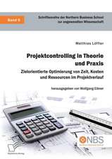 Projektcontrolling in Theorie Und Praxis. Zielorientierte Optimierung Von Zeit, Kosten Und Ressourcen Im Projektverlauf