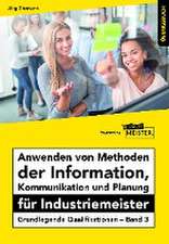 Anwenden von Methoden der Information, Kommunikation und Planung für Industriemeister Übungsbuch