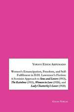 Women¿s Emancipation, Freedom, and Self-Fulfilment in D.H. Lawrence¿s Fiction:A Feminist Approach to Sons and Lovers (1913), The Rainbow (1915), Women in Love (1920), and Lady Chatterley¿s Lover (1928)