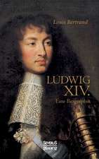 Ludwig der Vierzehnte. Eine Biographie