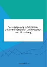 Wertsteigerung erfolgreicher Unternehmen durch Desinvestition und Abspaltung