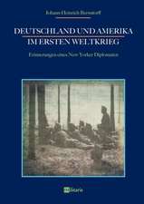 Deutschland und Amerika im Ersten Weltkrieg: Erinnerungen eines New Yorker Diplomaten