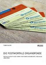 Die postmortale Organspende. Aktuelle Rechtslage sowie Positionen aus Medizin, Theologie und Ethik