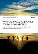 Karriere 4.0 als Perspektive für die Generation Y? Agile Karrierekonzepte zur Stärkung der Employability in sich verändernden Arbeitswelten