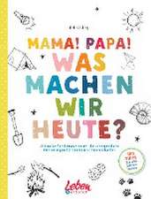 Mama, Papa, was machen wir heute?