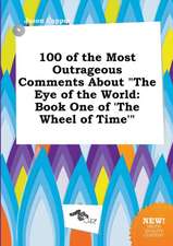 100 of the Most Outrageous Comments about the Eye of the World: Book One of 'The Wheel of Time'