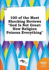 100 of the Most Shocking Reviews God Is Not Great: How Religion Poisons Everything